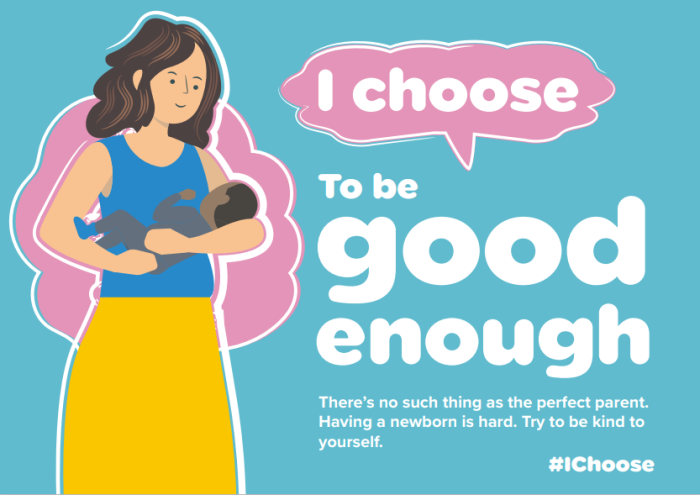 Graphic of woman holding baby. The words read: I Choose to be good enough. There’s no such thing as the perfect parent. Having a newborn is hard. Try to be kind to yourself.PNG